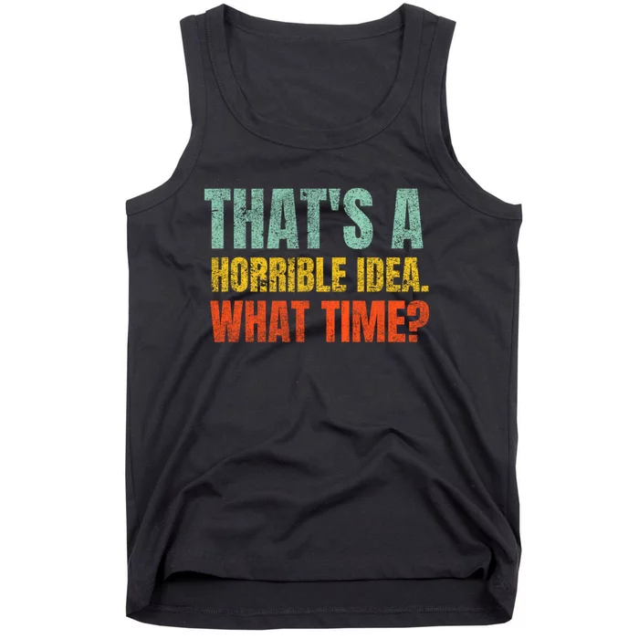 Thats A Horrible Idea What Time Funny Tank Top