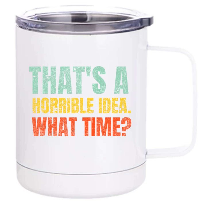 Thats A Horrible Idea What Time Funny Front & Back 12oz Stainless Steel Tumbler Cup