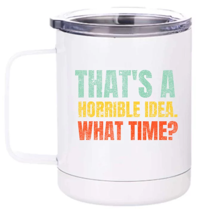 Thats A Horrible Idea What Time Funny Front & Back 12oz Stainless Steel Tumbler Cup