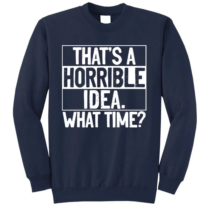 Thats A Horrible Idea What Time Funny Tall Sweatshirt