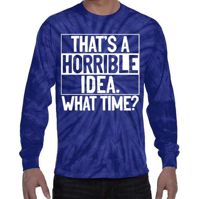 Thats A Horrible Idea What Time Funny Tie-Dye Long Sleeve Shirt