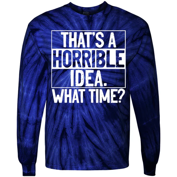 Thats A Horrible Idea What Time Funny Tie-Dye Long Sleeve Shirt