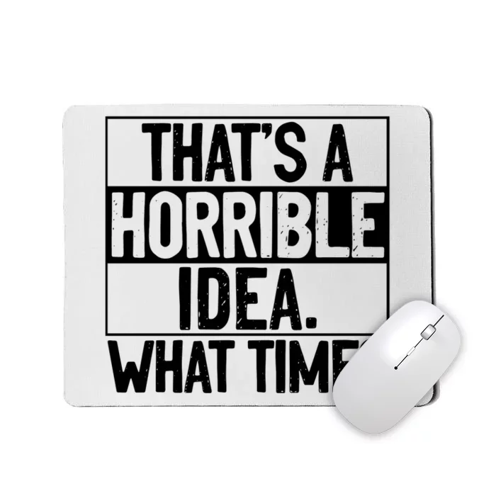 Thats A Horrible Idea What Time Funny Mousepad