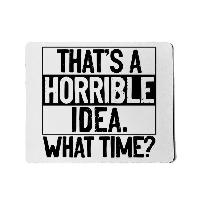 Thats A Horrible Idea What Time Funny Mousepad