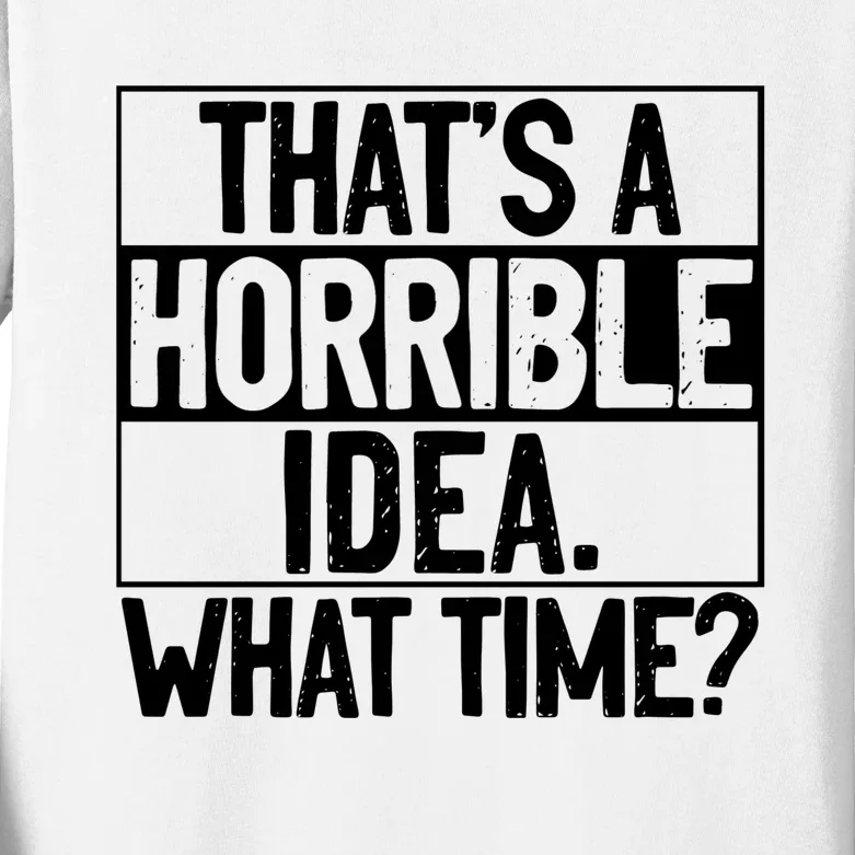 Thats A Horrible Idea What Time Funny Kids Long Sleeve Shirt