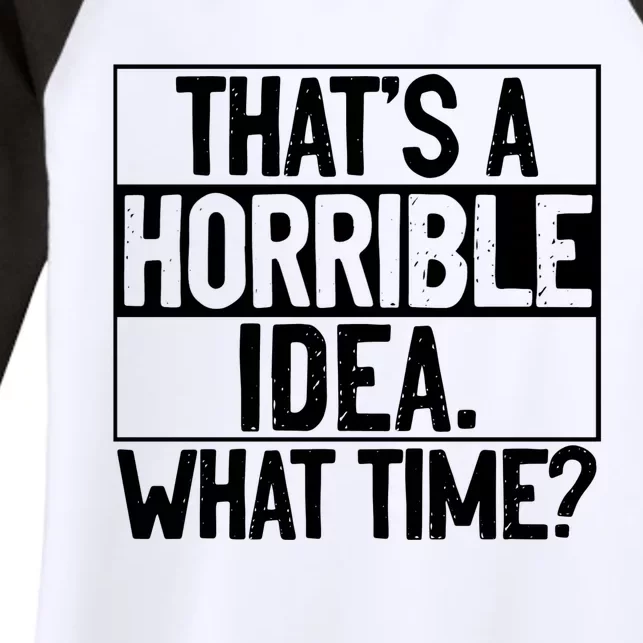 Thats A Horrible Idea What Time Funny Women's Tri-Blend 3/4-Sleeve Raglan Shirt