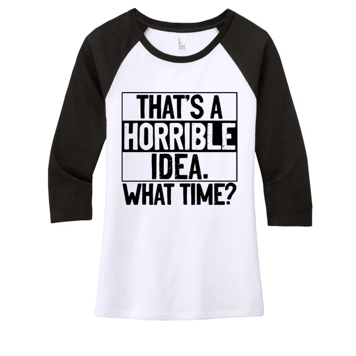 Thats A Horrible Idea What Time Funny Women's Tri-Blend 3/4-Sleeve Raglan Shirt