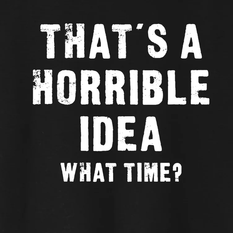 That's A Horrible Idea - What Time - Funny Women's Crop Top Tee