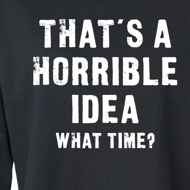 That's A Horrible Idea - What Time - Funny Cropped Pullover Crew