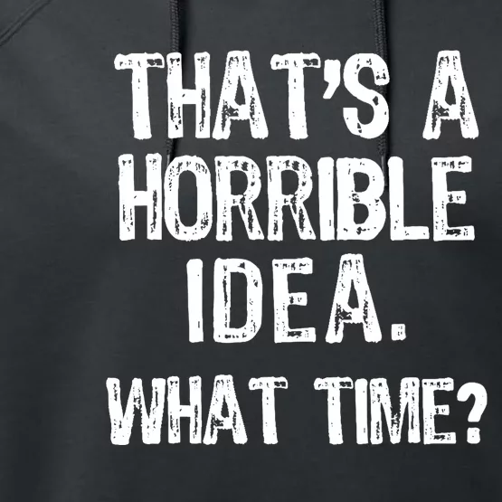 ThatS A Horrible Idea What Time? Funny Cool Sarcastic Performance Fleece Hoodie