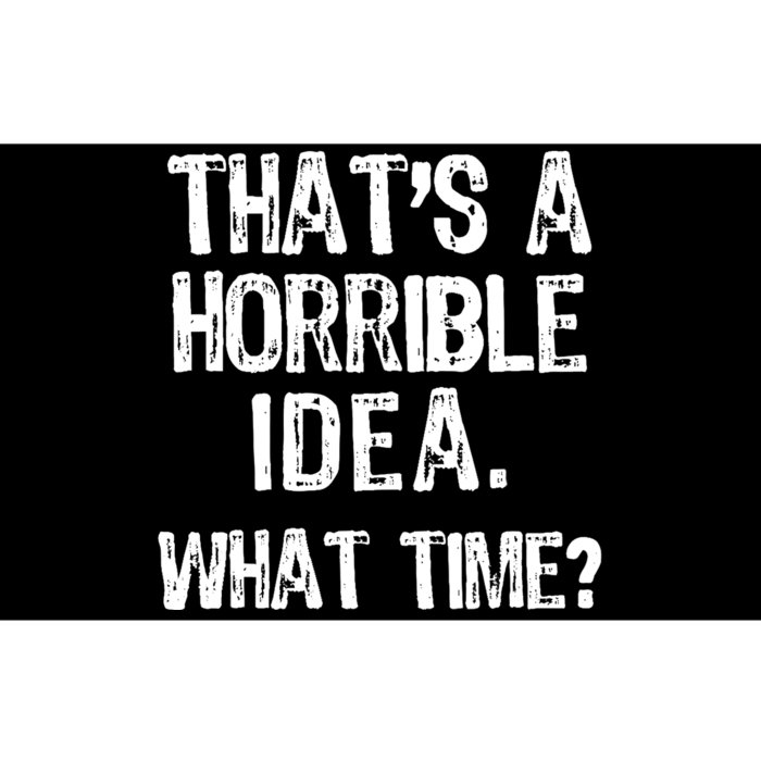 ThatS A Horrible Idea What Time? Funny Cool Sarcastic Bumper Sticker