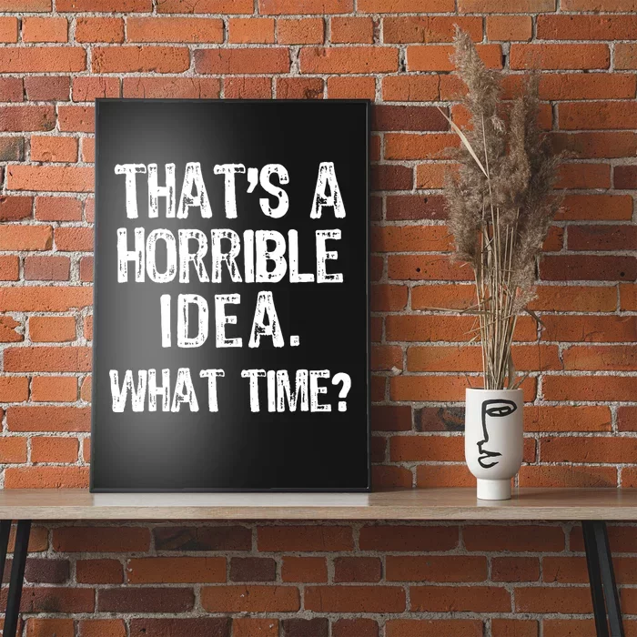 ThatS A Horrible Idea What Time? Funny Cool Sarcastic Poster