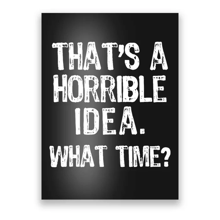 ThatS A Horrible Idea What Time? Funny Cool Sarcastic Poster