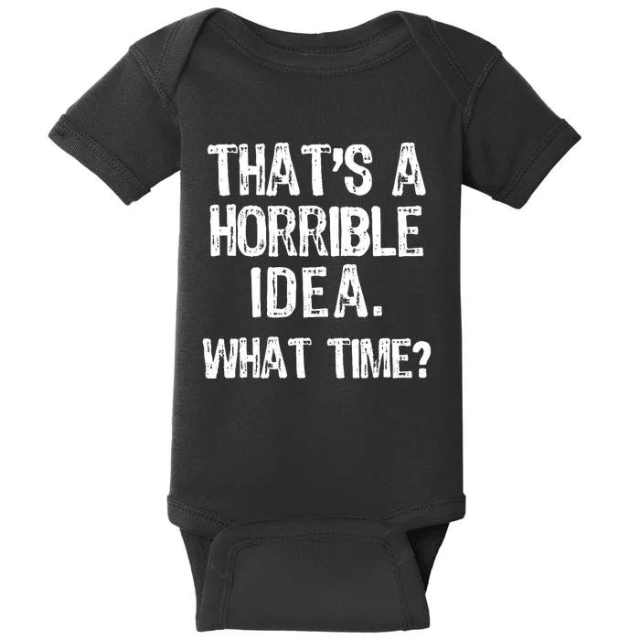 ThatS A Horrible Idea What Time? Funny Cool Sarcastic Baby Bodysuit