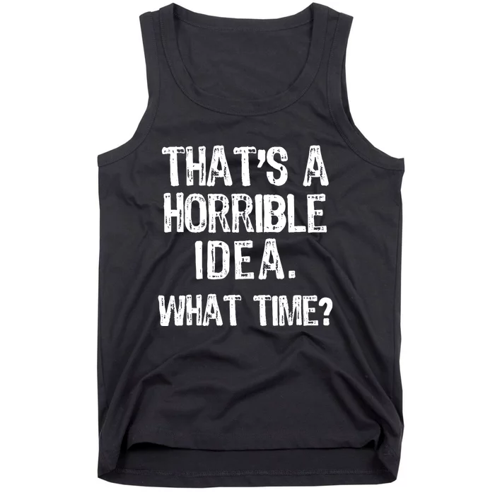 ThatS A Horrible Idea What Time? Funny Cool Sarcastic Tank Top