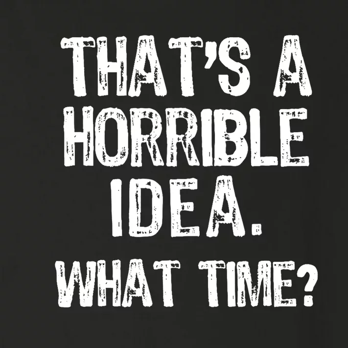 ThatS A Horrible Idea What Time? Funny Cool Sarcastic Toddler Long Sleeve Shirt