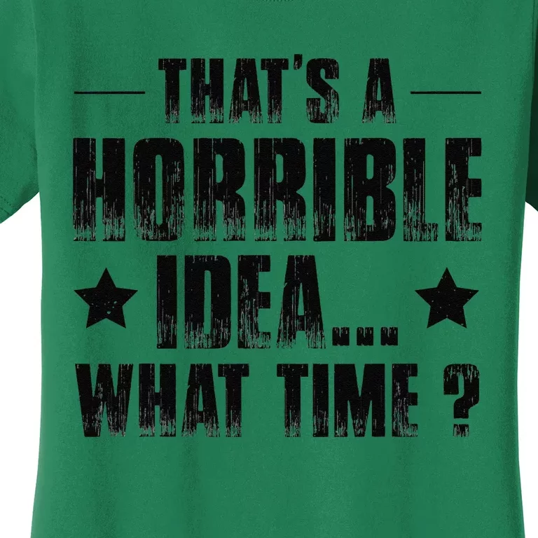 ThatS A Horrible Idea What Time Women's T-Shirt