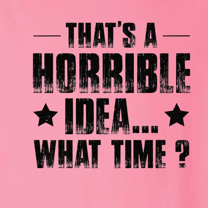 ThatS A Horrible Idea What Time Toddler Long Sleeve Shirt