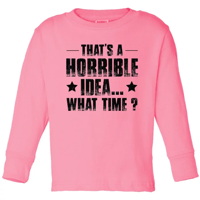 ThatS A Horrible Idea What Time Toddler Long Sleeve Shirt