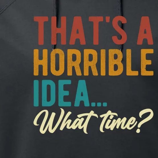 ThatS A Horrible Idea What Time Bad Idea Funny Performance Fleece Hoodie