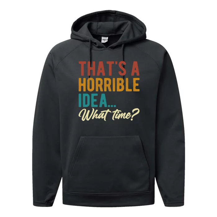 ThatS A Horrible Idea What Time Bad Idea Funny Performance Fleece Hoodie