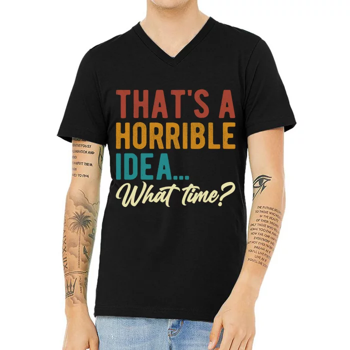 ThatS A Horrible Idea What Time Bad Idea Funny V-Neck T-Shirt