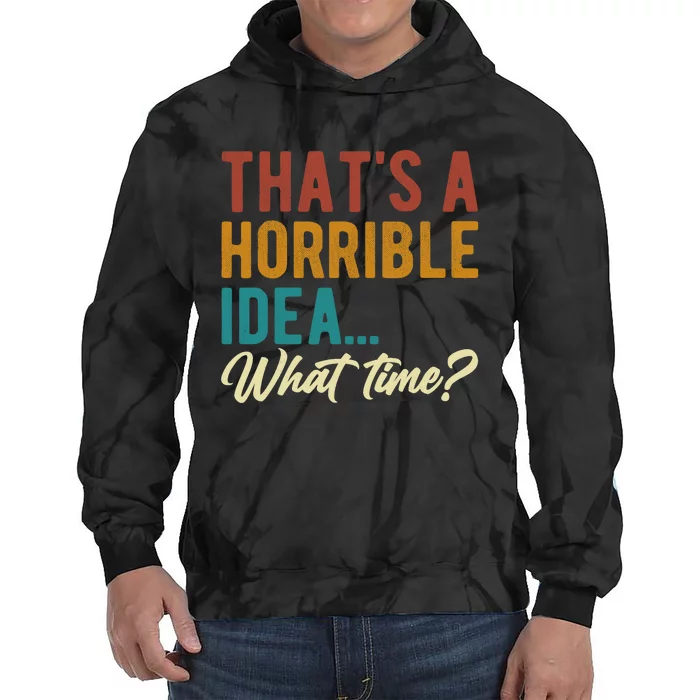 ThatS A Horrible Idea What Time Bad Idea Funny Tie Dye Hoodie