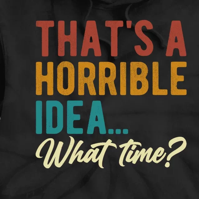 ThatS A Horrible Idea What Time Bad Idea Funny Tie Dye Hoodie