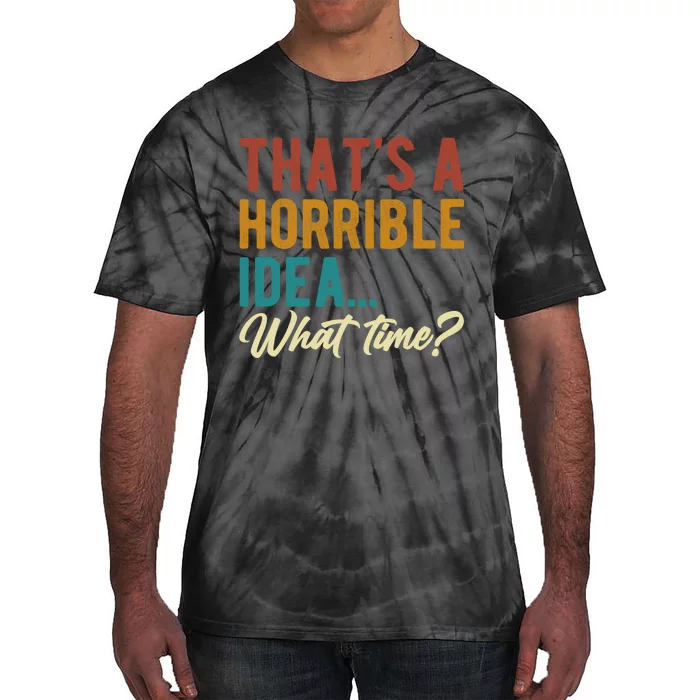 ThatS A Horrible Idea What Time Bad Idea Funny Tie-Dye T-Shirt