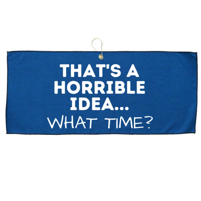 That's A Horrible Idea What Time Funny Saying Large Microfiber Waffle Golf Towel