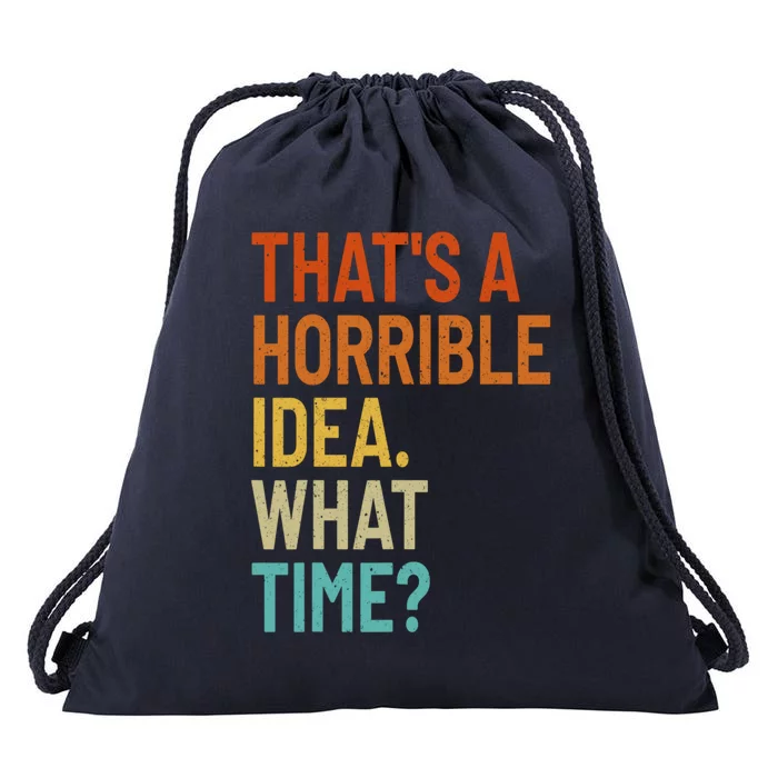 Thats A Horrible Idea What Time Funny Drawstring Bag