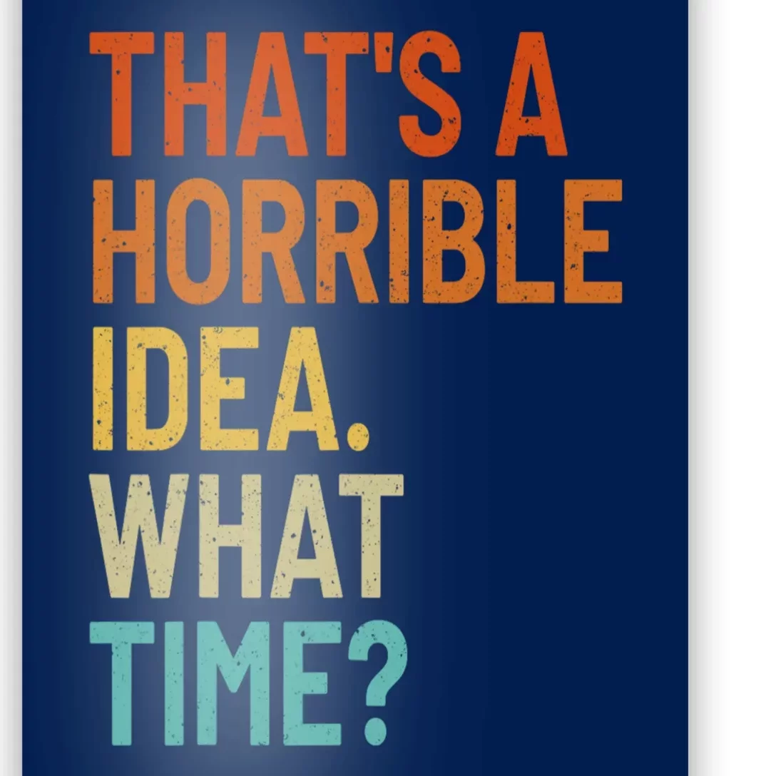 Thats A Horrible Idea What Time Funny Poster