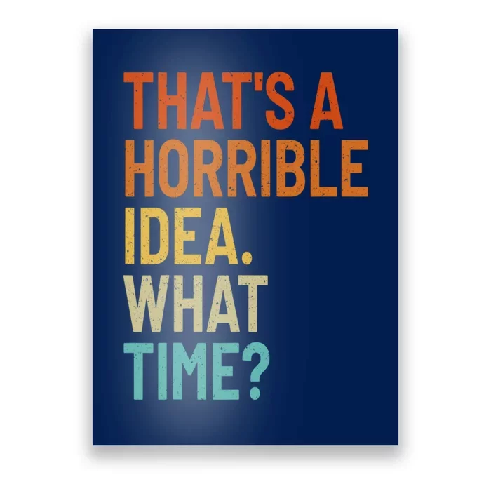 Thats A Horrible Idea What Time Funny Poster