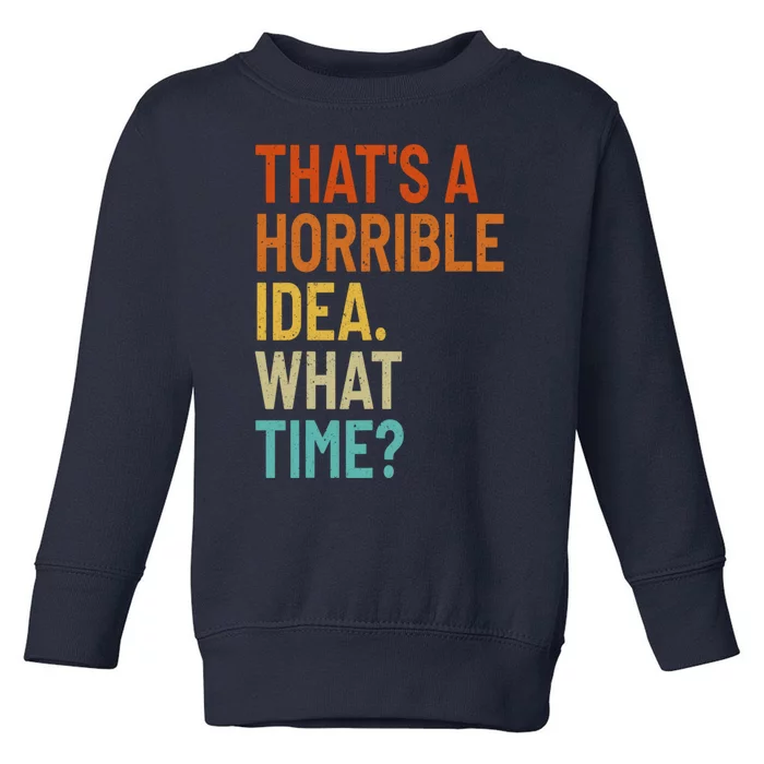 Thats A Horrible Idea What Time Funny Toddler Sweatshirt