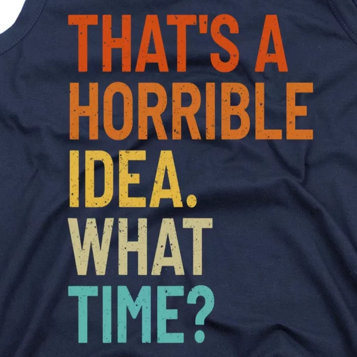 Thats A Horrible Idea What Time Funny Tank Top