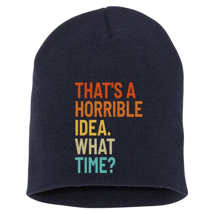 Thats A Horrible Idea What Time Funny Short Acrylic Beanie