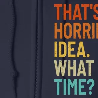 Thats A Horrible Idea What Time Funny Full Zip Hoodie