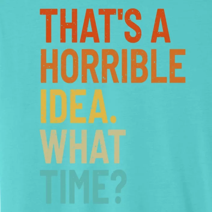 Thats A Horrible Idea What Time Funny ChromaSoft Performance T-Shirt