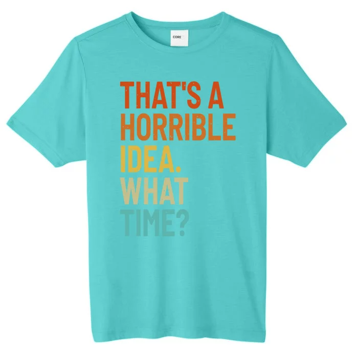 Thats A Horrible Idea What Time Funny ChromaSoft Performance T-Shirt