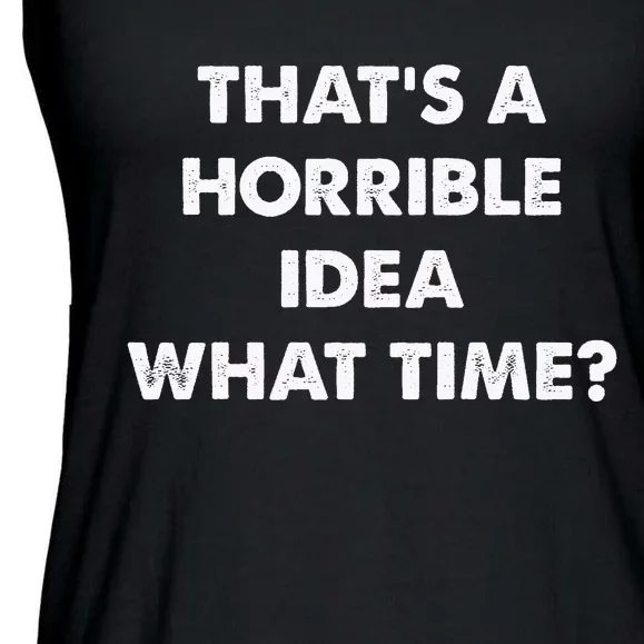 ThatS A Horrible Idea What Time Funny Ladies Essential Flowy Tank