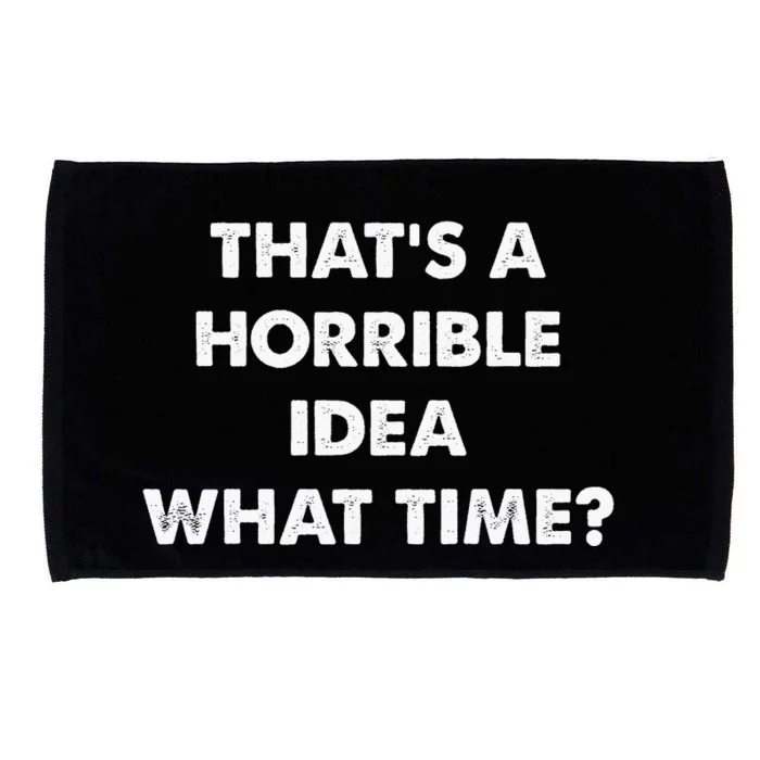 ThatS A Horrible Idea What Time Funny Microfiber Hand Towel