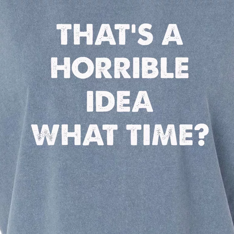 ThatS A Horrible Idea What Time Funny Garment-Dyed Women's Muscle Tee