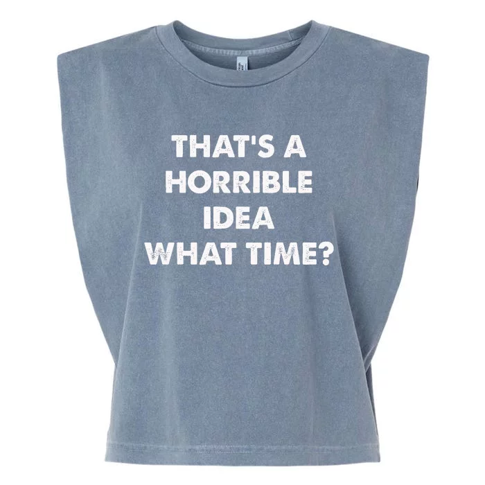 ThatS A Horrible Idea What Time Funny Garment-Dyed Women's Muscle Tee