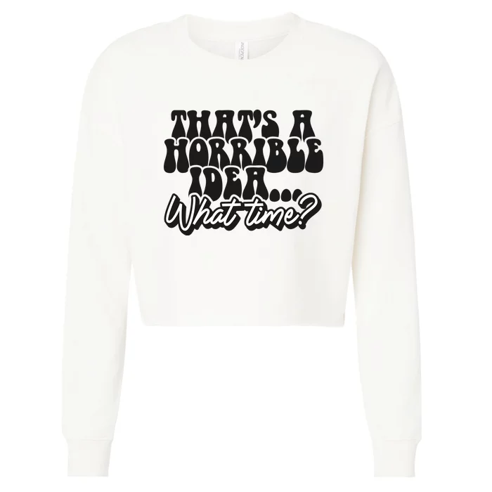 ThatS A Horrible Idea... What Time? Sarcastic Cropped Pullover Crew