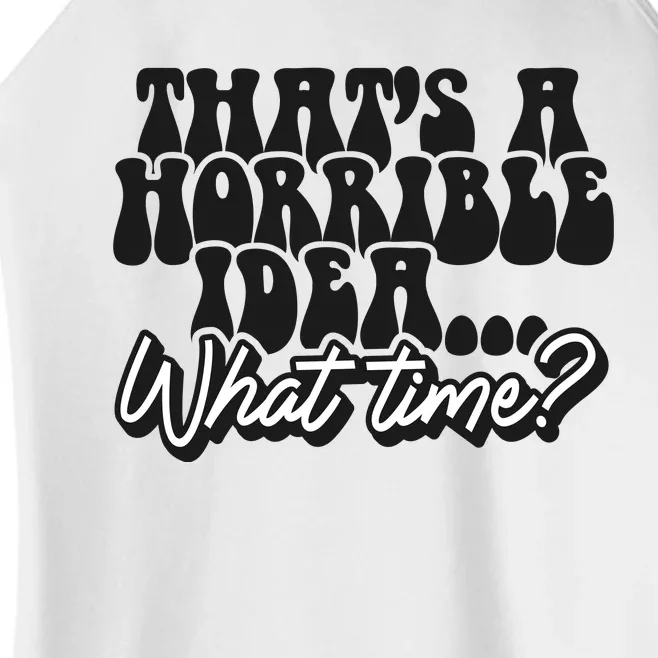 ThatS A Horrible Idea... What Time? Sarcastic Women’s Perfect Tri Rocker Tank