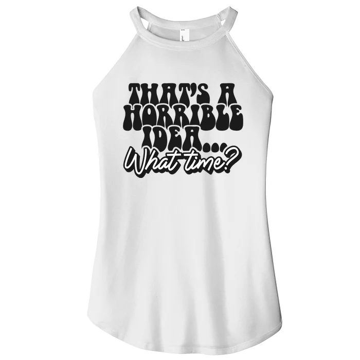 ThatS A Horrible Idea... What Time? Sarcastic Women’s Perfect Tri Rocker Tank