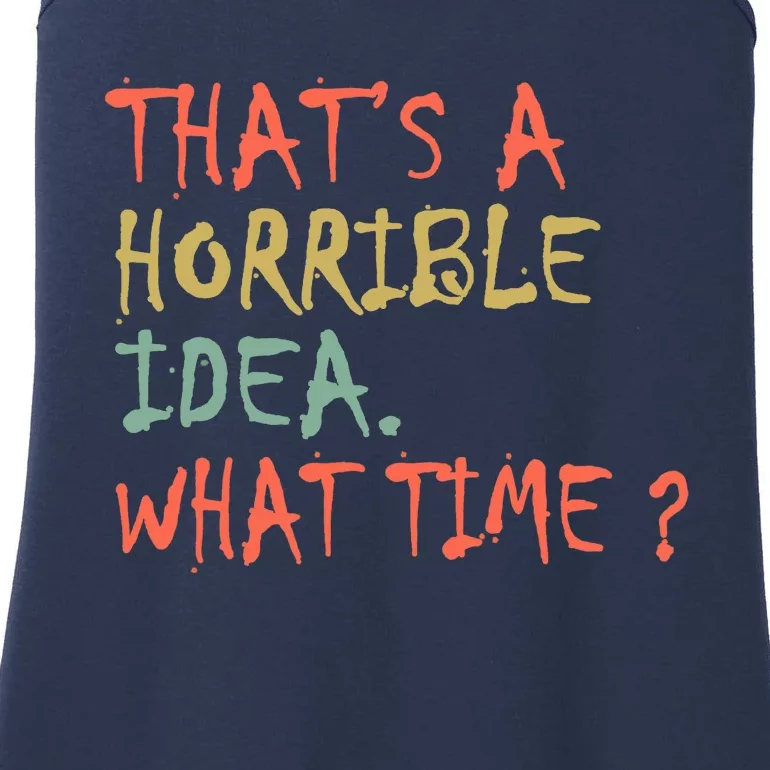 That's A Horrible Idea. What Time? Ladies Essential Tank