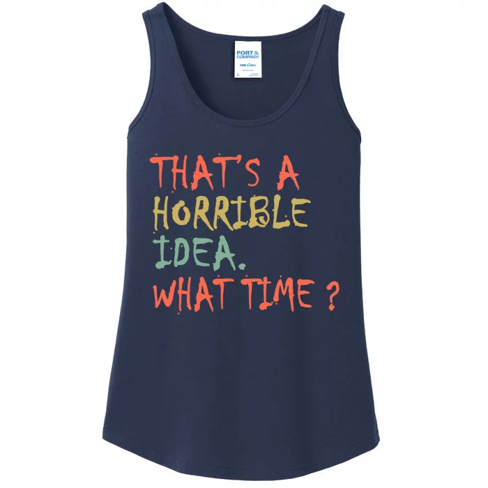 That's A Horrible Idea. What Time? Ladies Essential Tank