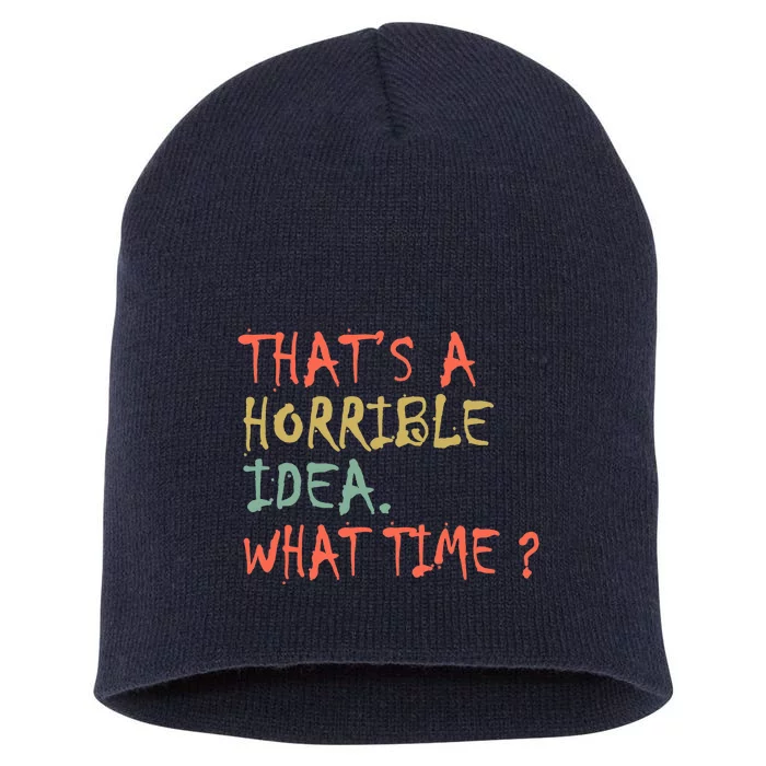 That's A Horrible Idea. What Time? Short Acrylic Beanie