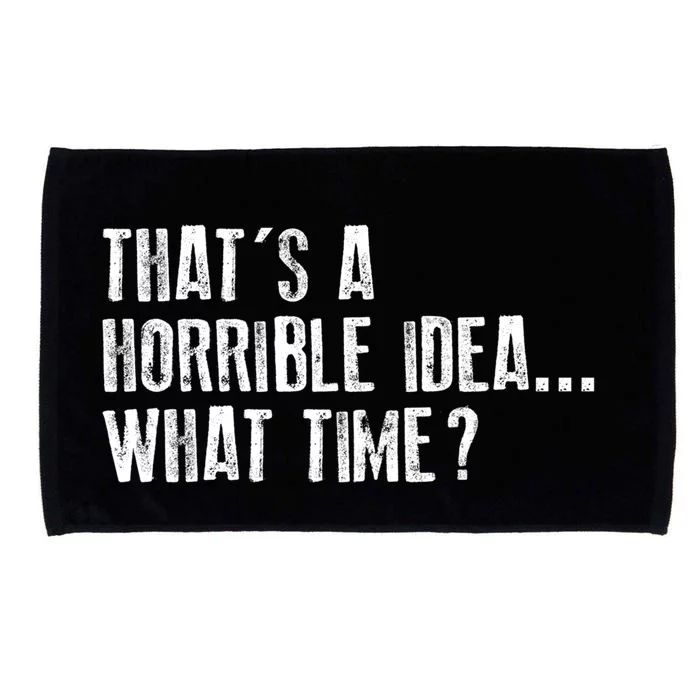 That's A Horrible Idea What Time Cool Gift Microfiber Hand Towel